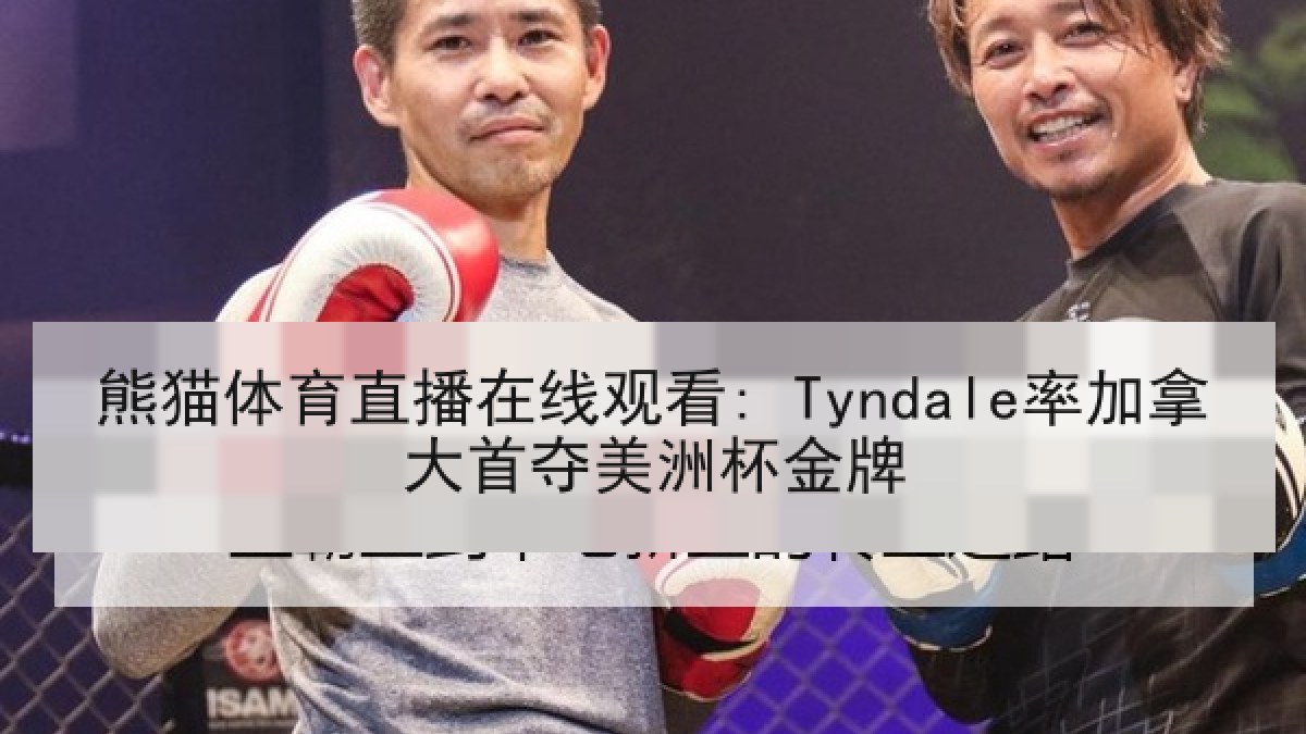 熊猫体育直播在线观看: Tyndale率加拿大首夺美洲杯金牌 熊猫体育直播在线观看: Tyndale率加拿大首夺美洲杯金牌