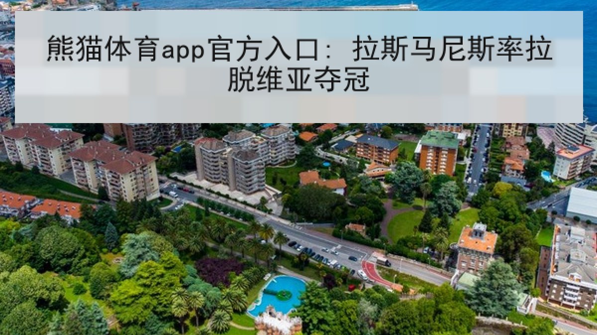 熊猫体育app官方入口: 拉斯马尼斯率拉脱维亚夺冠 熊猫体育app官方入口: 拉斯马尼斯率拉脱维亚夺冠
