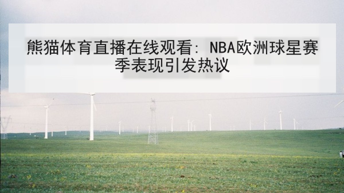 熊猫体育直播在线观看: NBA欧洲球星赛季表现引发热议 熊猫体育直播在线观看: NBA欧洲球星赛季表现引发热议